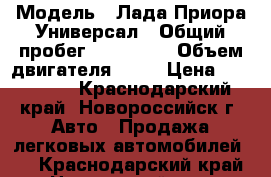  › Модель ­ Лада Приора Универсал › Общий пробег ­ 100 000 › Объем двигателя ­ 97 › Цена ­ 250 000 - Краснодарский край, Новороссийск г. Авто » Продажа легковых автомобилей   . Краснодарский край,Новороссийск г.